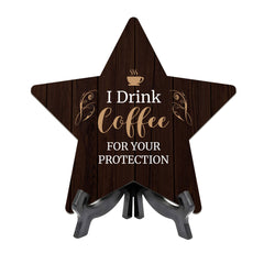 I Drink Coffee For Your Protection 7.5 x 7.5" Star Table Sign With Acrylic Stand | Home & Office Decor