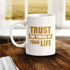Trust The Timing Of Your Life 11oz Plastic or Ceramic Mug | Motivational Phrases