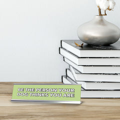 Be The Person Your Dog Thinks You Are 2 x 10" Desk Sign | Inspirational Quotes Workspace