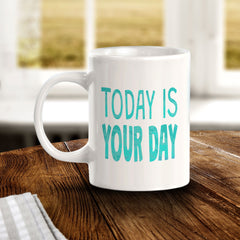 Today Is Your Day 11oz Plastic or Ceramic Coffee Mug | Inspirational & Motivational Quotes
