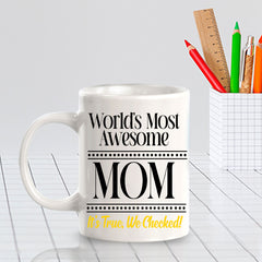 World's Most Awesome Mom It's True, We Checked! 11oz Plastic or Ceramic Coffee Mug | Funny Home Cups