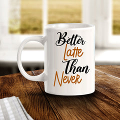 Better Latte Than Never 11oz Plastic or Ceramic Mug | Funny Office Cups