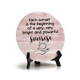 Signs ByLITA Round Each Sunset Is The Beginning Of A Very, Very Bright and Powerful Sunrise Table Signs (5 x 5")