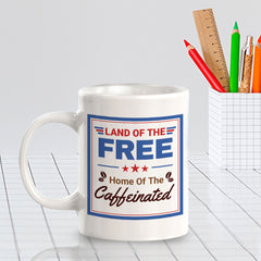 Land Of The Free, Home Of The Caffeinated 11oz Plastic or Ceramic Mug | Funny Patriotic Novelty Office Mug