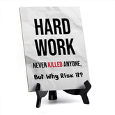 Hard Work Never Killed Anyone, But Why Risk it? Table Sign with Acrylic Stand (6x8“) | Funny Office Motivational Decor