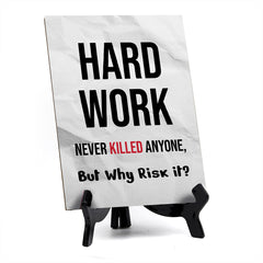 Hard Work Never Killed Anyone, But Why Risk it? Table Sign with Acrylic Stand (6x8“) | Funny Office Motivational Decor