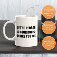 Be The Person Your Dog Thinks You Are 11oz Plastic or Ceramic Coffee Mug | Motivational Phrases