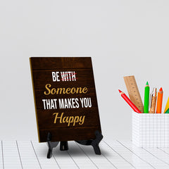Be Someone That Makes You Happy Table Sign with Acrylic Stand (6x8“) | Positive Motivational Sayings