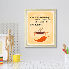 Signs ByLITA She: Are you asking me for the coffee. She laughed. Me: Kind of., UNFRAMED Print, Inspirational Wall Art