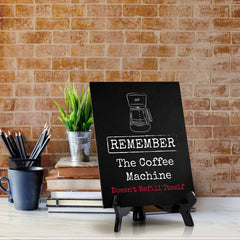Remember The Coffee Machine Doesn't Refill Itself Table Sign with Acrylic Stand (6x8“) | Funny Office Motivational Decor