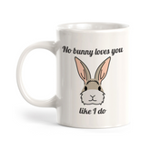 No bunny loves you like I do 11oz Plastic/Ceramic Coffee Mug | Funny Animal Mugs