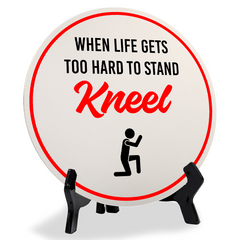When Life Gets Too Hard to Stand Kneel (5 x 5“) Circle Table Sign with Acrylic Stand | Funny Home Decor