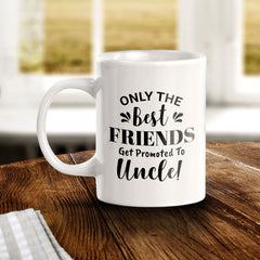 Only The Best Friends Get Promoted To Uncle! 11oz Plastic or Ceramic Coffee Mug | Funny Office & Home Cups