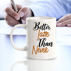 Better Latte Than Never 11oz Plastic or Ceramic Mug | Funny Office Cups