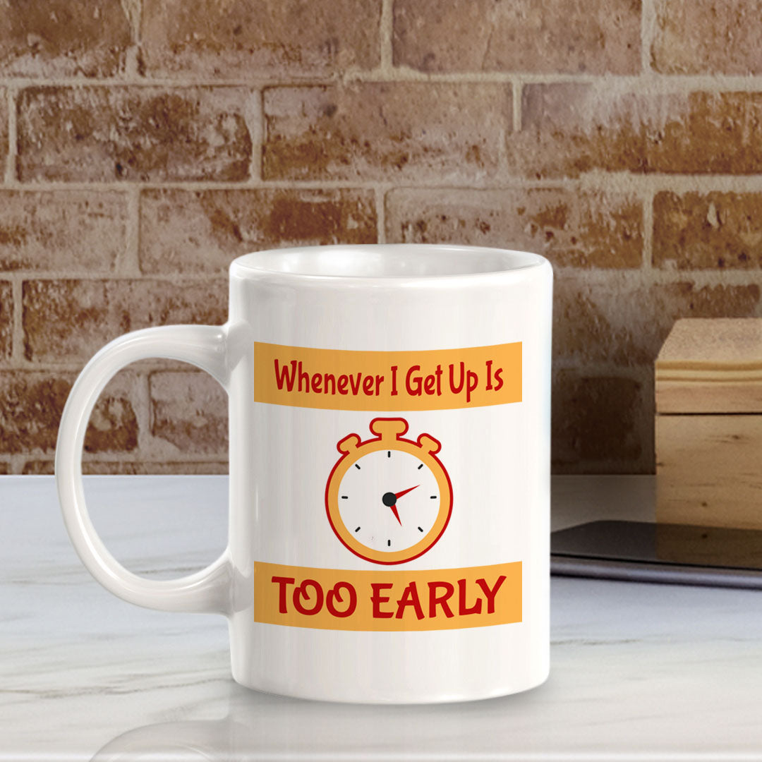 Whenever I Get Up Is Too Early 11oz Plastic or Ceramic Coffee Mug | Funny Novelty Coffee Lover Cup