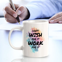 Don't Wish For It Work For It 11oz Plastic or Ceramic Mug | Inspirational & Motivational Quotes