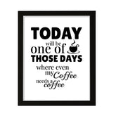 Designs ByLITA Today Will Be One Of Those Days Where Even My Coffee Needs A Coffee (Brown), Wall Print Art | Sarcastic Home Decor
