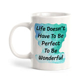 Life Doesn't Have To Be Perfect To Be Wonderful 11oz Plastic or Ceramic Coffee Mug | Inspirational & Motivational Quotes
