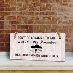 Don't Be Ashamed To Fart While You Pee Remember, There Is No Thunder Without Rain. 5x10 Hanging Plus Wall or Door Sign