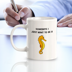 Somedays I just want to be a Seahorse 11oz Plastic/Ceramic Coffee Mug | Funny Animal Mugs