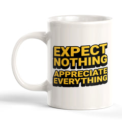 Expect Nothing Appreciate Everything 11oz Plastic or Ceramic Mug | Motivational Phrases
