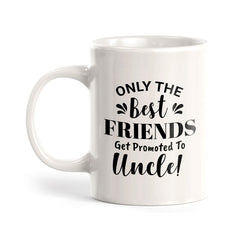 Only The Best Friends Get Promoted To Uncle! 11oz Plastic or Ceramic Coffee Mug | Funny Office & Home Cups