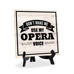 Don't Make Me Use My Opera Voice 5"x 5" Square Table Sign With Acrylic Easel | Home & Office Decor