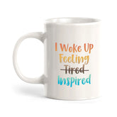 I Woke Up Feeling Tired Inspired 11oz Plastic or Ceramic Mug | Positive Affirmations and Motivation | Office and Home