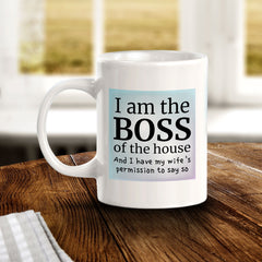 I Am The Boss Of The House And I Have My Wife's Permission To Say So 11oz Plastic or Ceramic Coffee Mug | Funny Cups