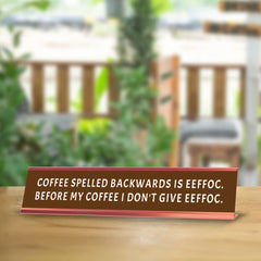 Coffee Spelled Backwards Is Eeffoc. Before My Coffee I Don't Give Eeffoc. Desk Sign (2x10") | Funny Office Decor