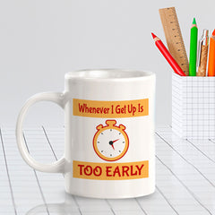 Whenever I Get Up Is Too Early 11oz Plastic or Ceramic Coffee Mug | Funny Novelty Coffee Lover Cup