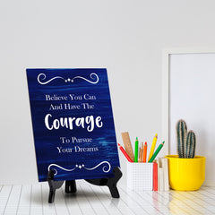 Believe You Can And Have The Courage To Pursue Your Dreams Table Sign with Acrylic Stand (6x8“) | Office Motivational Decor