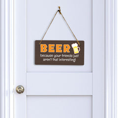 Beer Because Your Friends Just Aren't That Interesting! 5x10 Hanging Plus Wall or Door Sign | Funny Home Decor