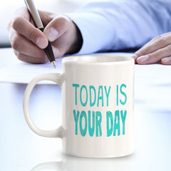 Today Is Your Day 11oz Plastic or Ceramic Coffee Mug | Inspirational & Motivational Quotes