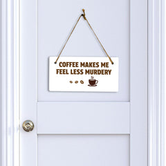 Coffee Makes Me Feel Less Murdery 5" x 10" Hanging Wall or Door Sign | Funny Coffee Home & Office Decor