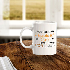 Designs ByLITA I Don't Need An Inspirational Quote; I Need Coffee 11oz Plastic or Ceramic Coffee Mug | Great Humorous Funny Novelty Gift For Friends Family and Co-workers | Printed Both Sides