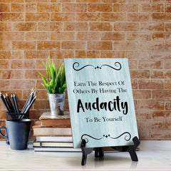 Earn The Respect Of Others By Having The Audacity To Be Yourself Table Sign with Acrylic Stand (6x8“) | Funny Office Motivational Decor