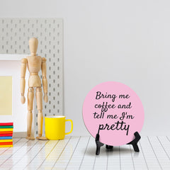Bring Me Coffee And Tell Me I'm Pretty Circle Table Sign with Acrylic Stand (5x5") | Funny Home Decor
