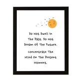 Designs ByLITA Do Not Dwell In The Past. Do Not Dream Of The Future. Concentrate The Mind On The Present Moment. Framed Wall Art Print | Buddhist Quotes Motivational Decor