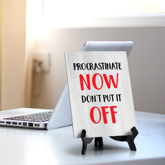 Procrastinate Now, Don't Put it Off Table Sign with Acrylic Stand (6x8“) | Funny Office Motivational Decor