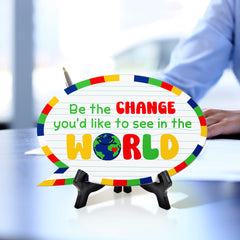 Be The Change You'd Like To See In The World Speech Bubble Table Sign With Acrylic Stand (6” x 4”) | School Decoration