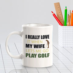 Signs ByLITA I REALLY LOVE it when MY WIFE lets me go play golf 11oz Plastic/Ceramic Coffee Mug