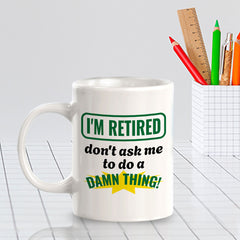 I'm Retired Don't Ask Me To Do A Damn Thing! 11oz Plastic or Ceramic Coffee Mug | Funny Novelty Retirement Cup