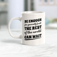 Be Enough For Yourself First The Rest Of The World Can Wait 11oz Plastic or Ceramic Coffee Mug | Motivational Phrases