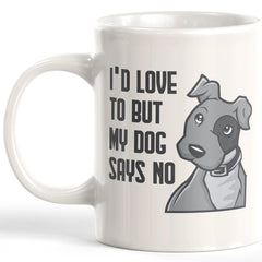 I'd Love To But My Dog Says No Coffee Mug