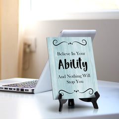 Believe In Your Ability And Nothing Will Stop You Table Sign with Acrylic Stand (6x8“) | Office Motivational Decor