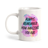 Always Remember How Amazing You Are 11oz Plastic or Ceramic Mug | Inspirational & Motivational Quotes