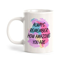 Always Remember How Amazing You Are 11oz Plastic or Ceramic Mug | Inspirational & Motivational Quotes