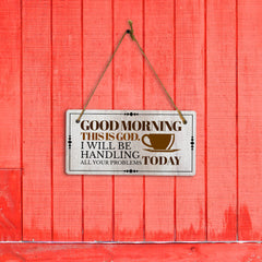 Good Morning This Is God. I Will Be Handling All Your Problems Today 5x10 Hanging Plus Wall or Door Sign | Home Decor