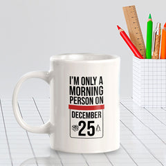 I'm Only A Morning Person On (December 25) 11oz Plastic or Ceramic Mug | Funny Office & Home Cups